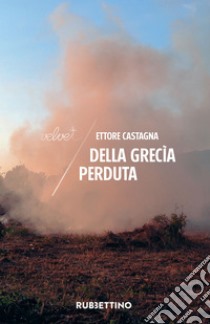 Della Grecìa perduta. E-book. Formato EPUB ebook di Ettore Castagna