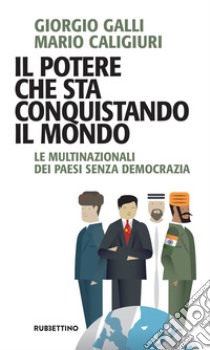 Il potere che sta conquistando il mondo: Le multinazionali dei Paesi senza democrazia. E-book. Formato EPUB ebook di Giorgio Galli