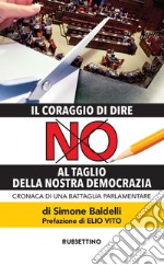 Il coraggio di dire NO al taglio della nostra democrazia: Cronaca di una battaglia parlamentare. E-book. Formato EPUB