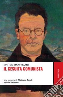 Il gesuita comunista: Vita estrema di Alighieri Tondi, spia in Vaticano. E-book. Formato EPUB ebook di Matteo Manfredini