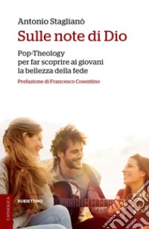 Sulle note di Dio: Pop-Theology per far scoprire la bellezza della fede. E-book. Formato EPUB ebook di Antonio Staglianò