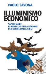 Illuminismo economico: Sapere aude: il risveglio della ragione per uscire dalla crisi. E-book. Formato EPUB ebook