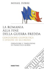 La Romania alla fine Guerra fredda: Condizione geopolitica e opzione di sicurezza. E-book. Formato EPUB