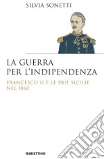 La guerra per l'indipendenza: Francesco II e le Due Sicilie nel 1860. E-book. Formato EPUB ebook