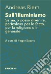 Sull’illuminismo: Se sia, o possa divenire, pericoloso per lo Stato, per la religione o in generale. E-book. Formato EPUB ebook di Andreas Riem