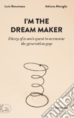 I'm the dream maker: Diary of a son’s quest to overcome the generation gap. E-book. Formato EPUB