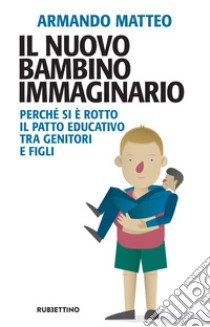 Il nuovo bambino immaginario: Perché si è rotto il patto educativo tra genitori e figli. E-book. Formato EPUB ebook di Matteo Armando