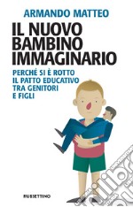 Il nuovo bambino immaginario: Perché si è rotto il patto educativo tra genitori e figli. E-book. Formato EPUB