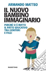 Il nuovo bambino immaginario: Perché si è rotto il patto educativo tra genitori e figli. E-book. Formato EPUB ebook