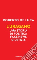 L'uragano: Una storia di politica, fake news, giustizia. E-book. Formato EPUB ebook