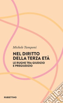 Nel diritto della terza età: Le rughe tra giudizio e pregiudizio. E-book. Formato EPUB ebook di Michele Tamponi