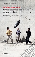 Gli Altri siamo noi: Perché tradire la democrazia scatena il Jihad. E-book. Formato EPUB ebook