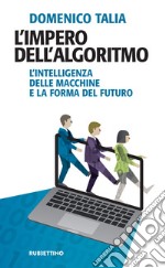 L’impero dell’algoritmo: L'intelligenza delle macchine e la forma del futuro. E-book. Formato EPUB ebook