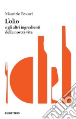 L’olio: e gli altri ingredienti della nostra vita. E-book. Formato EPUB ebook