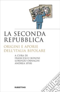 La seconda Repubblica: Origini e aporie dell'Italia bipolare. E-book. Formato EPUB ebook di Francesco Bonini