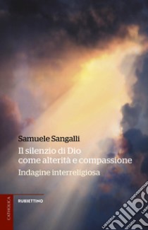 Il silenzio di Dio come alterità e compassione: Indagine interreligiosa. E-book. Formato EPUB ebook di Samuele Sangalli