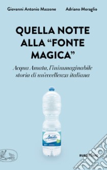 Quella notte alla “fonte magica”: Acqua Amata, l'inimmaginabile storia di un'eccellenza italiana. E-book. Formato EPUB ebook di Adriano Moraglio