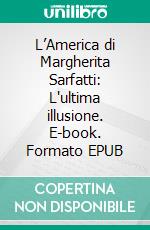 L’America di Margherita Sarfatti: L'ultima illusione. E-book. Formato EPUB