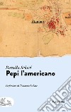 Pepi l’americano. E-book. Formato EPUB ebook di Rossella Scherl