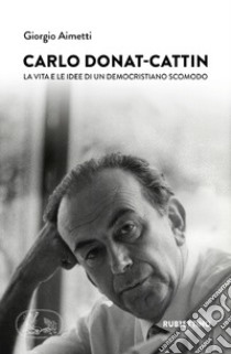 Carlo Donat-Cattin: La vita e le idee di un democristiano scomodo. E-book. Formato EPUB ebook di Giorgio Aimetti