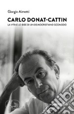 Carlo Donat-Cattin: La vita e le idee di un democristiano scomodo. E-book. Formato EPUB