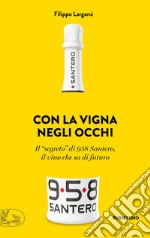 Con la vigna negli occhi: Il 'segreto' di 958 Santero, il vino che sa di futuro. E-book. Formato EPUB ebook