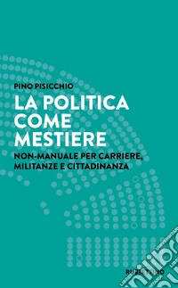 La politica come mestiere: Non-manuale per carriere, militanze e cittadinanza. E-book. Formato EPUB ebook