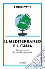 Il Mediterraneo e l’Italia: Dal mare nostrum alla centralità comprimaria. E-book. Formato EPUB ebook