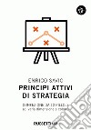 Principi attivi di strategia: Confezione da 12 pillole (di varia dimensione e colore). E-book. Formato EPUB ebook di Enrico Savio