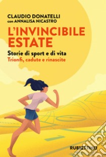 L’invincibile estate: Storie di sport e di vita. Trionfi, cadute e rinascite. E-book. Formato EPUB ebook di Claudio Donatelli