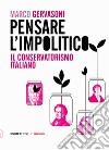 Pensare l’impolitico: Il conservatorismo italiano. E-book. Formato EPUB ebook di Marco Gervasoni