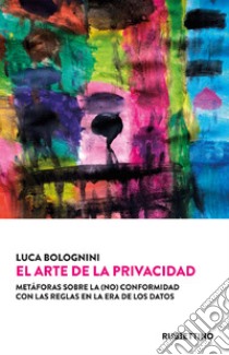 El Arte de la Privacidad: Metáforas sobre la (no) conformidad con las reglas en la era de los datos. E-book. Formato EPUB ebook di Luca Bolognini