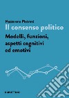 Il consenso politico: Modelli, funzioni, aspetti cognitivi ed emotivi. E-book. Formato EPUB ebook