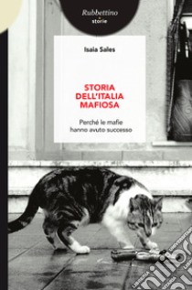 Storia dell’Italia mafiosa: Perché le mafie hanno avuto successo. E-book. Formato EPUB ebook di Isaia Sales