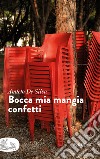 Bocca mia mangia confetti. E-book. Formato EPUB ebook