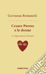 Cesare Pavese e le donne: La “fragile illusione” dell’amore. E-book. Formato EPUB ebook