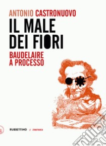 Il male dei fiori: Baudelaire a processo. E-book. Formato EPUB ebook di Antonio Castronuovo