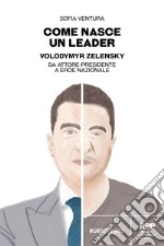 Come nasce un leader: Volodymyr Zelensky: da attore-presidente a eroe nazionale. E-book. Formato EPUB ebook