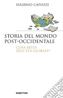 Storia del mondo post-occidentale: Cosa resta dell'età globale?. E-book. Formato EPUB ebook di Eugenio Capozzi