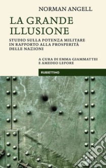 La grande illusione: Studio sulla potenza militare in rapporto alla prosperità delle nazioni. E-book. Formato EPUB ebook di Norman Angell