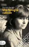 Una famiglia radicale: Romanzo. E-book. Formato EPUB ebook di Eugenia Roccella