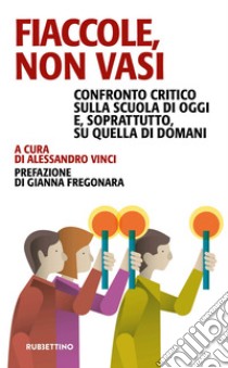 Fiaccole, non vasi: Confronto critico sulla scuola di oggi e, soprattutto, quella di domani. E-book. Formato EPUB ebook di AA.VV.