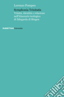 Symphonia Trinitatis: Trinità, identità e relazione nell’itinerario teologico di Ildegarda di Bingen. E-book. Formato EPUB ebook di Lorenzo Pompeo