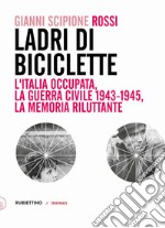 Ladri di biciclette: L'Italia occupata, la guerra civile 1943-1945, la memoria riluttante. E-book. Formato EPUB