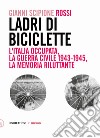 Ladri di biciclette: L'Italia occupata, la guerra civile 1943-1945, la memoria riluttante. E-book. Formato EPUB ebook di Gianni Scipione Rossi