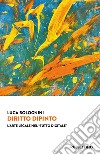 Diritto dipinto: L'arte legale nel 'tutto digitale'. E-book. Formato EPUB ebook di Luca Bolognini