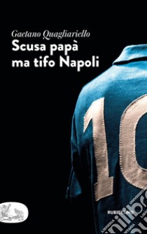 Scusa papà ma tifo Napoli. E-book. Formato EPUB ebook di Gaetano Quagliariello