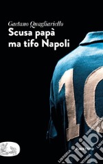 Scusa papà ma tifo Napoli. E-book. Formato EPUB ebook