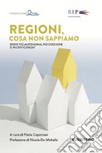 Regioni, cosa non sappiamo: Serve più autonomia, più coesione o più efficienza?. E-book. Formato PDF ebook