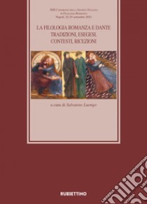 La filologia romanza e Dante: Tradizioni, esegesi, contesti, ricezioni. Atti del XIII Congresso della Società Italiana di Filologia Romanza Napoli, 22-25 settembre 2021. E-book. Formato EPUB ebook di AA.VV.